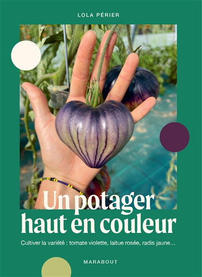Un potager haut en couleur : cultiver la variété : tomate violette, laitue rosée, radis jaune... | Pillu Perier, Lola (Auteur)