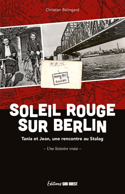 Soleil rouge sur Berlin : Tania et Jean, une rencontre au Stalag : une histoire vraie | Bélingard, Christian (Auteur)