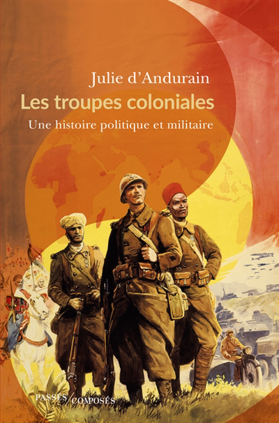 Troupes coloniales : une histoire politique et militaire (Les) | Andurain, Julie d' (Auteur)
