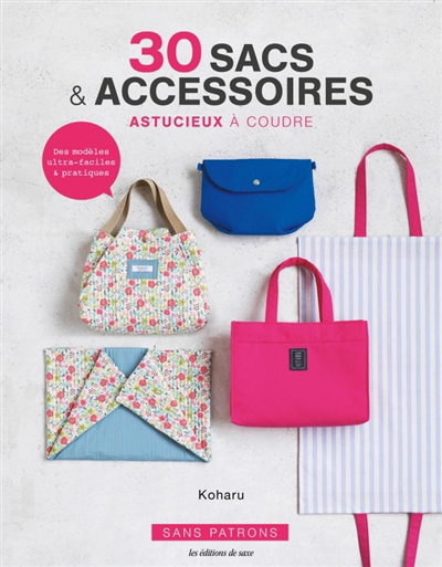 30 sacs & accessoires astucieux à coudre : des modèles ultra-faciles & pratiques : sans patrons | Koharu (Auteur)