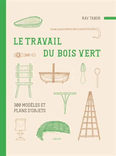 Travail du bois vert : 300 modèles et plans d'objets (Le) | Tabor, Ray (Auteur)