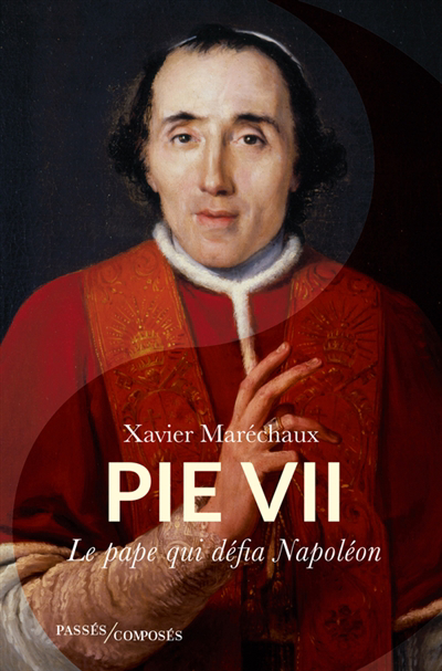 Pie VII : le pape qui défia Napoléon | Maréchaux, Xavier (Auteur)