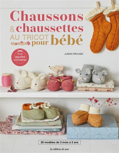Chaussons & chaussettes au tricot pour bébé : 20 modèles de 3 mois à 2 ans : avec aiguilles circulaires | Michelet, Juliette (Auteur)