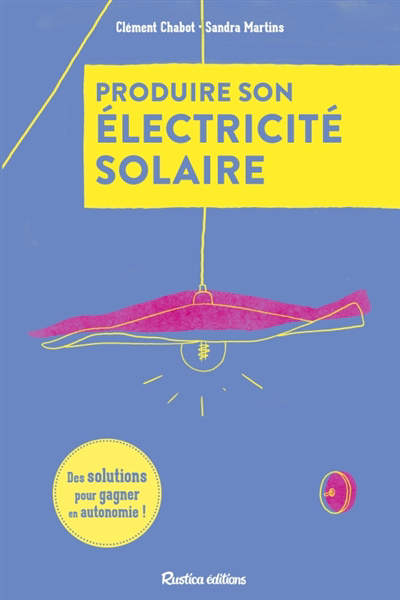 Produisez votre électricité : des solutions pour gagner en autonomie | Chabot, Clément | Martins, Sandra