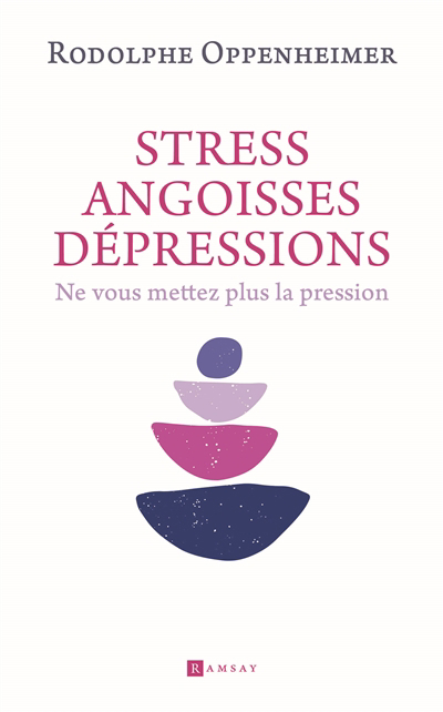 Stress, angoisses, dépressions : ne vous mettez plus la pression | Oppenheimer, Rodolphe (Auteur)