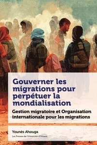 Gouverner les migrations pour perpétuer la mondialisation | Ahouga, Younès