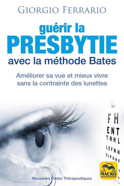 Guérir la presbytie avec la méthode Bates : améliorer sa vue et mieux vivre sans la contrainte des lunettes | Ferrario, Giorgio (Auteur)