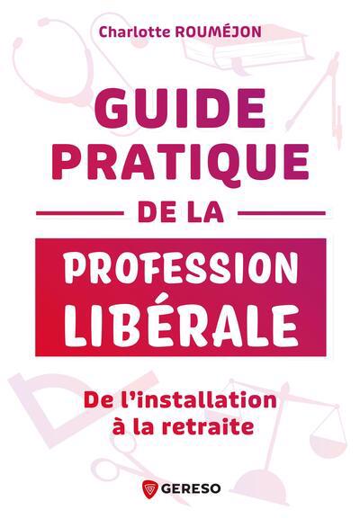 Guide pratique de la profession libérale : de l'installation à la retraite | Rouméjon, Charlotte (Auteur)