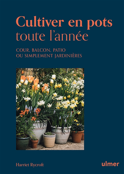 Cultiver en pots toute l'année : cour, balcon, patio ou simplement jardinières | Rycroft, Harriet (Auteur)
