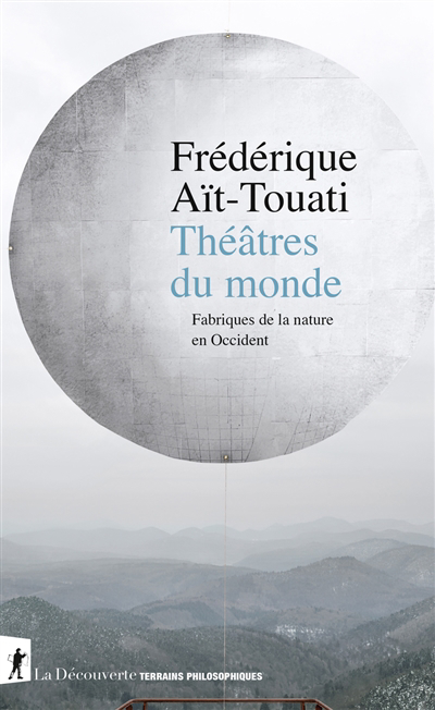 Théâtres du monde : fabriques de la nature en Occident | Aït-Touati, Frédérique (Auteur)