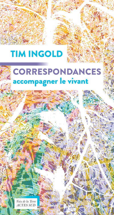Correspondances : accompagner le vivant | Ingold, Tim (Auteur)