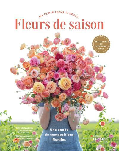 Fleurs de saison : ma petite ferme florale : une année de compositions florales | Benzakein, Erin (Auteur)