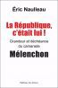 République, c'était lui ! : grandeur et déchéance du camarade Mélenchon (La) | Naulleau, Eric (Auteur)