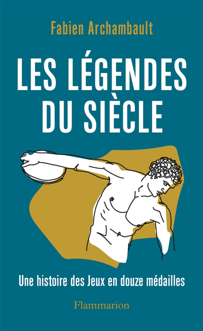 Les légendes du siècle : une histoire des jeux en douze médailles  | Archambault, Fabien (Auteur)