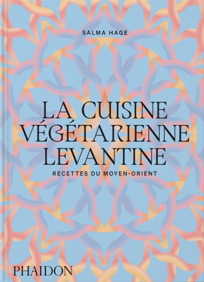 La cuisine végétarienne levantine : recettes du Moyen-Orient  | Hage, Salma (Auteur)