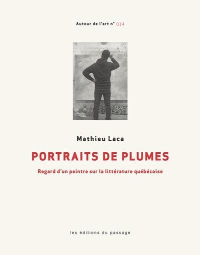 Portraits de plumes : Regard d'un peintre sur la littérature québécoise | Laca, Mathieu (Auteur)
