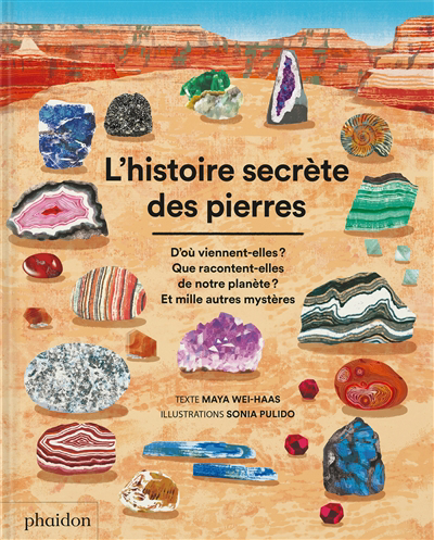 L'histoire secrète des pierres : d'où viennent-elles ? Que racontent-elles de notre planète ? Et mille autres mystères | Wei-Haas, Maya (Auteur) | Pulido, Sonia (Illustrateur)