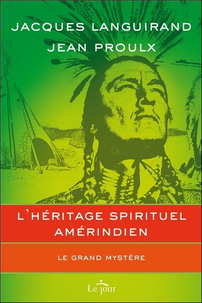 L'héritage spirituel amérindien : le grand mystère | Languirand, Jacques (Auteur) | Proulx, Jean (Auteur)