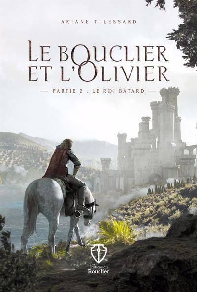 Le Bouclier et l'Olivier T.02 - roi bâtard (Le) | Lessard, Ariane