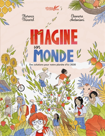 Imagine un monde : des solutions pour notre planète d'ici 2030 | Thinard, Florence (Auteur) | Antonioni, Eleonora (Illustrateur)