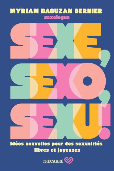 Sexe, sexo, sexu ! : Idées nouvelles pour des sexualités libres et joyeuses | Daguzan Bernier, Myriam (Auteur)
