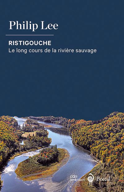 Ristigouche : Le long cours de la rivière sauvage | Lee, Philip (Auteur)