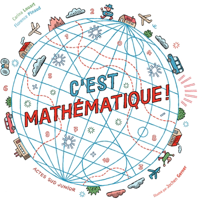 C'est mathématique ! | Louart, Carina (Auteur) | Pinaud, Florence (Auteur) | Gerner, Jochen (Illustrateur)