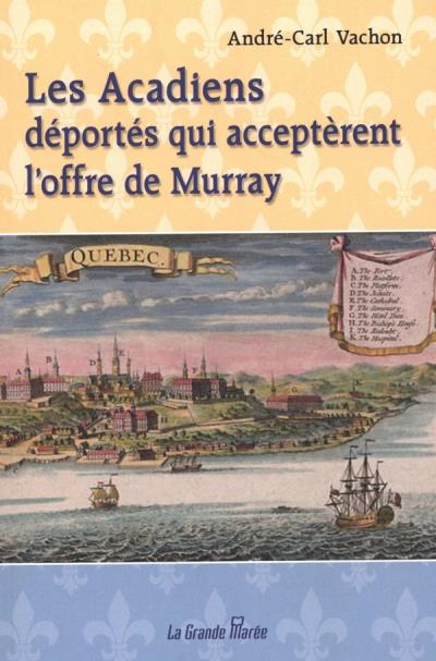 Acadiens déportés qui acceptèrent l'offre de Murray (Les) | Vachon, André-Carl