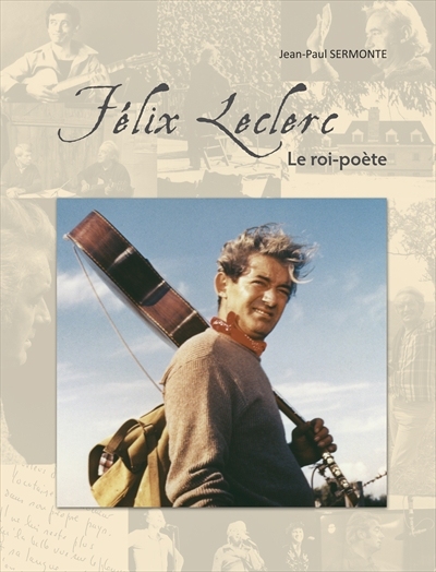Félix Leclerc, le roi-poète  | Sermonte, Jean-Paul